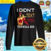 i didnt text you tequila did funny tequila design with funny quotes tequila shir sweater
