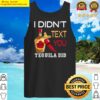 i didnt text you tequila did funny tequila design with funny quotes tequila shir tank top