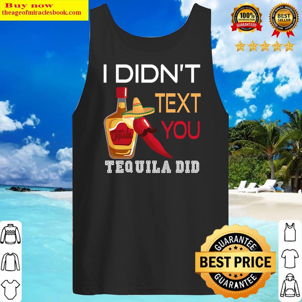 I Didn't Text You, Tequila Did Funny Tequila, Design With Funny Quotes, Tequila Shir Shirt Tank Top