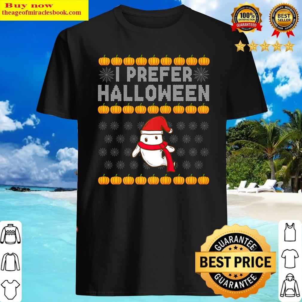 I Prefer Halloween Christmas Funny Ugly Xmas Holiday Premium Shirt Shirt