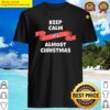 keep calm its almost christmas classic shirt