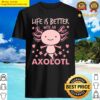 life is better with an axolotl cute adorable axolotl essential shirt