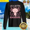 life is better with an axolotl cute adorable axolotl essential sweater