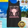 life is better with an axolotl cute adorable axolotl essential tank top
