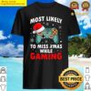 most likely to miss christmas while gaming xmas family classic shirt