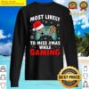 most likely to miss christmas while gaming xmas family classic sweater