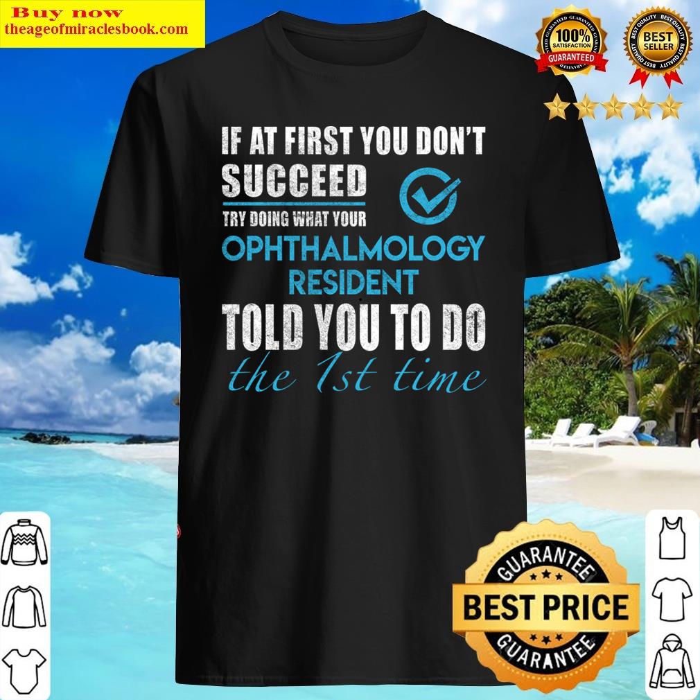 ophthalmology resident t told you to do the 1st time gift item tee shirt
