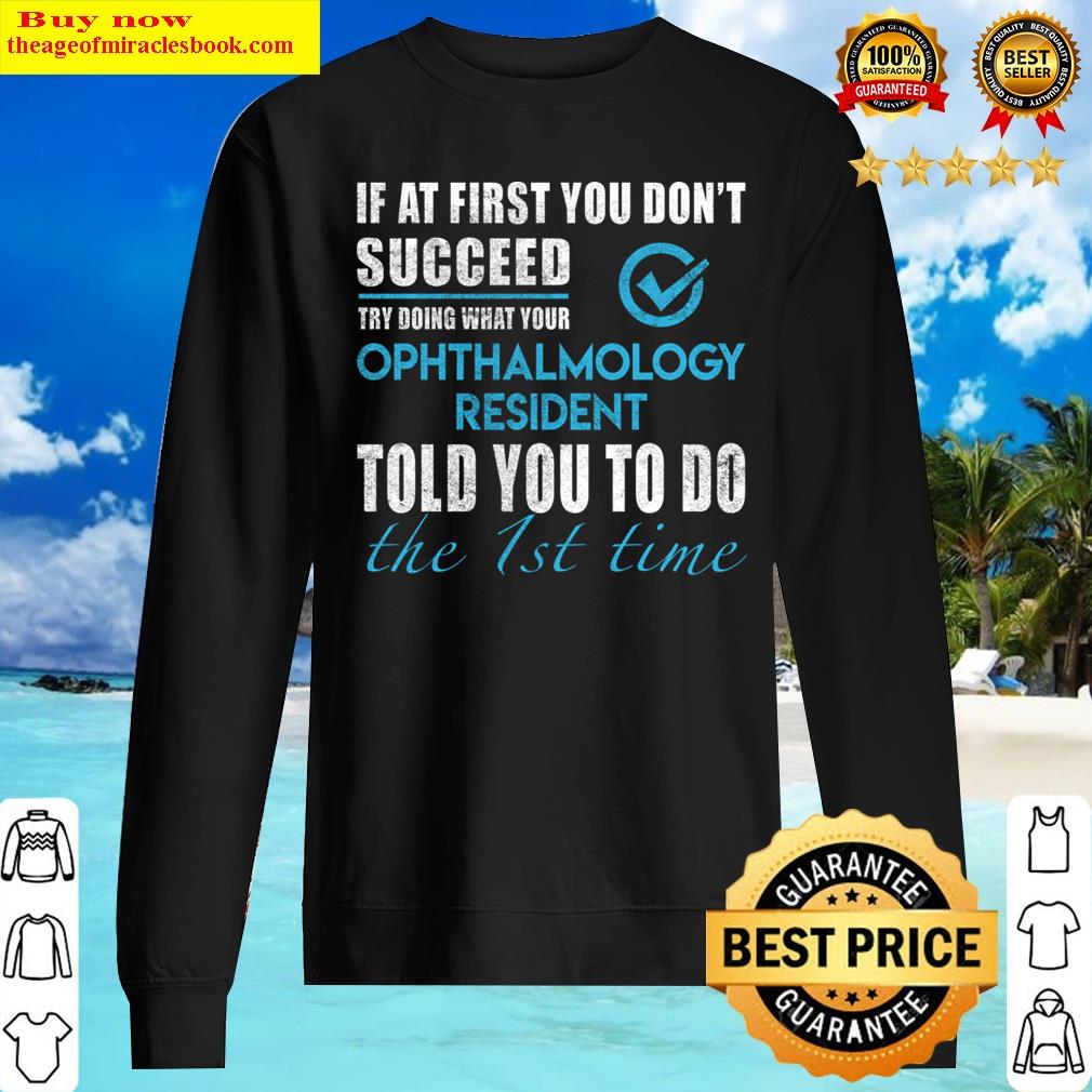 ophthalmology resident t told you to do the 1st time gift item tee sweater