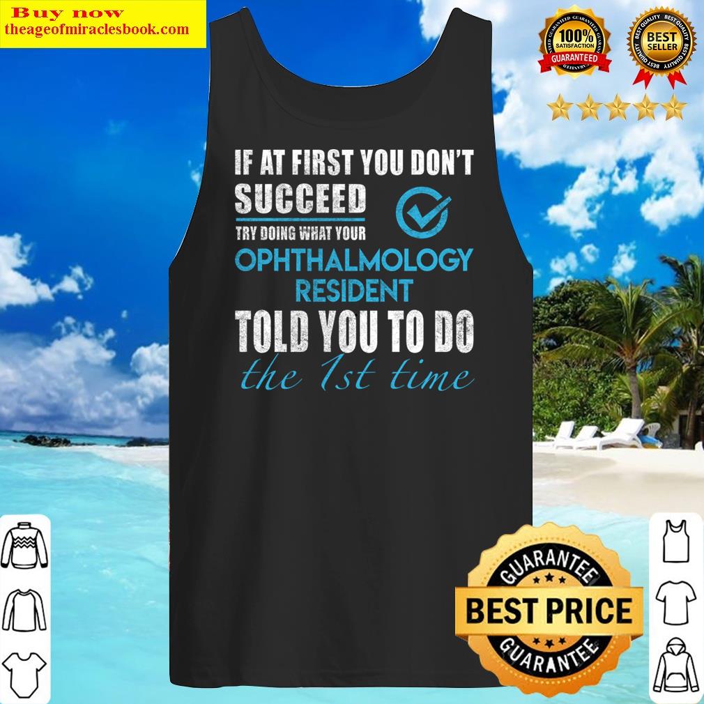 Ophthalmology Resident T - Told You To Do The 1st Time Gift Item Tee Shirt Tank Top