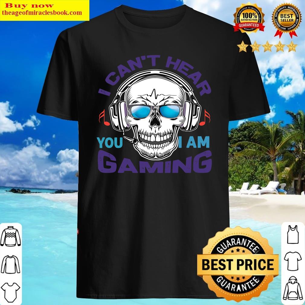 Skull I Can't Hear You Iam Gaming Classic Shirt Shirt