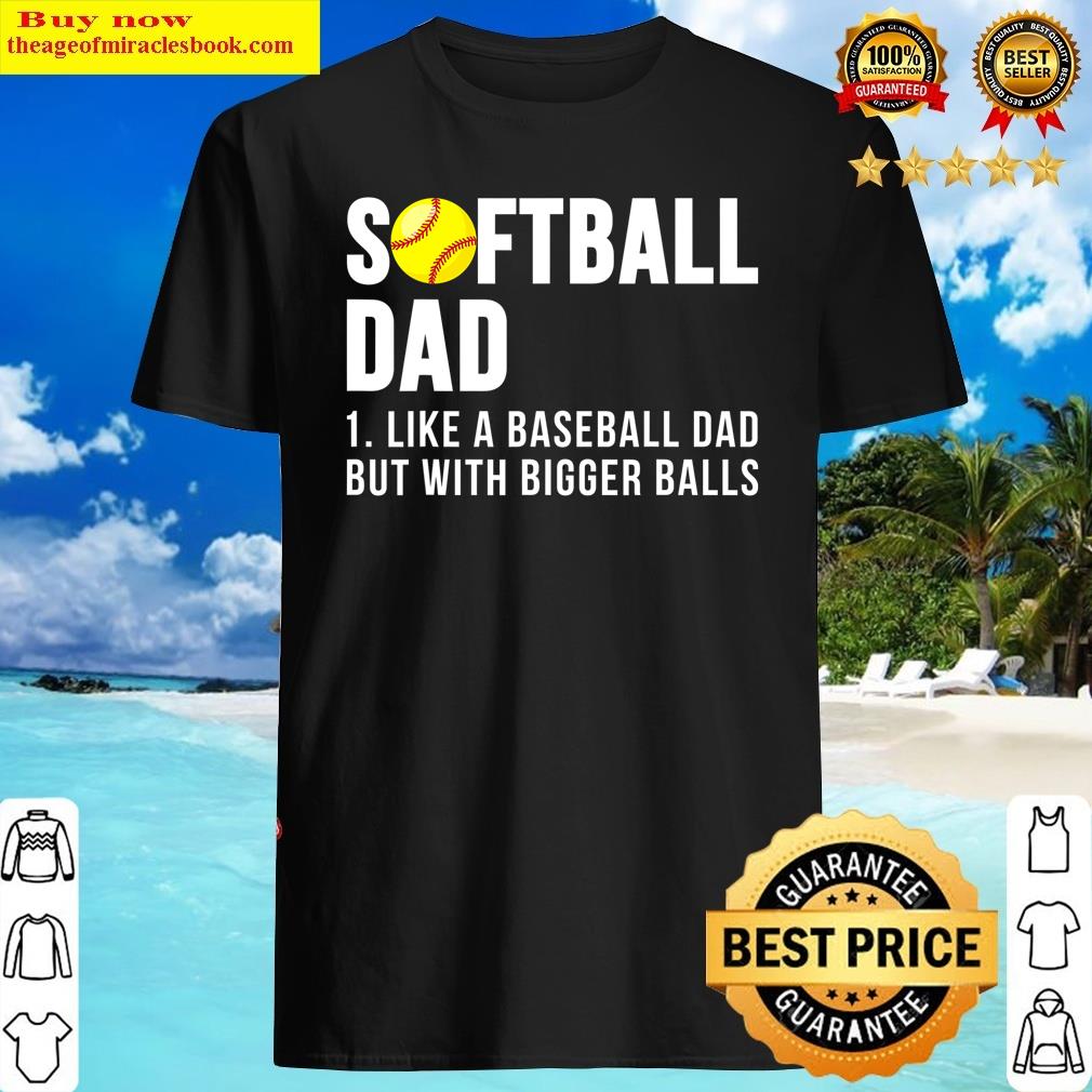 Softball Like A Baseball But With Bigger Balls Father's Day Shirt Shirt