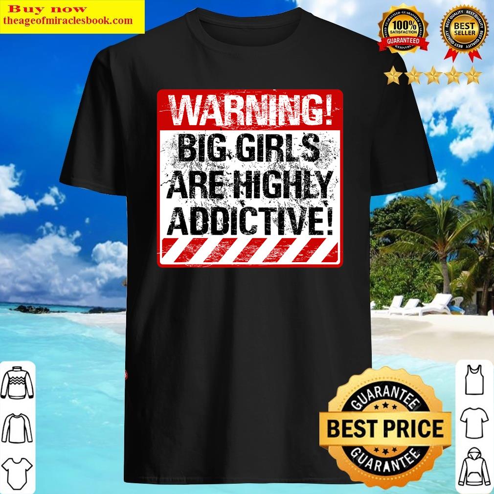 Warning Big Girls Are Highly Addictive Shirt