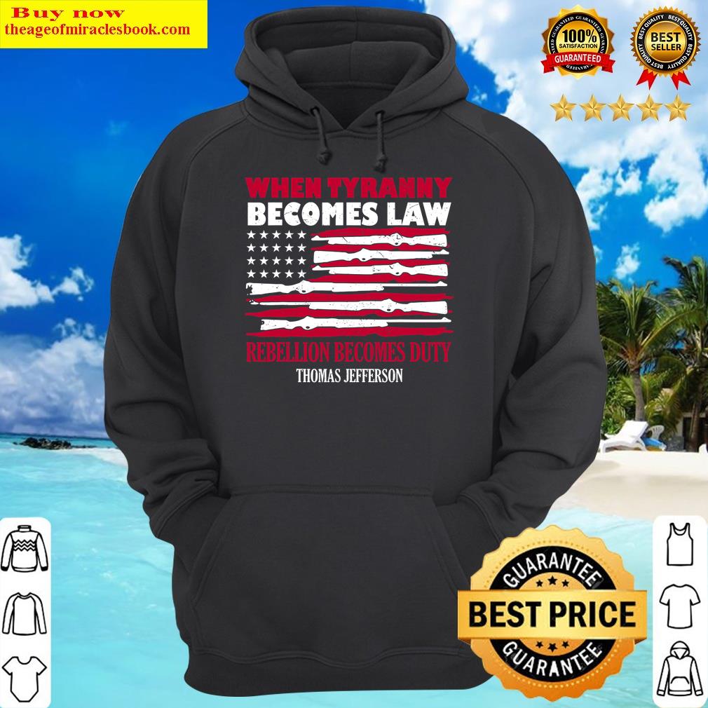 When Tyranny Becomes Law Rebellion Becomes Duty Shirt Hoodie