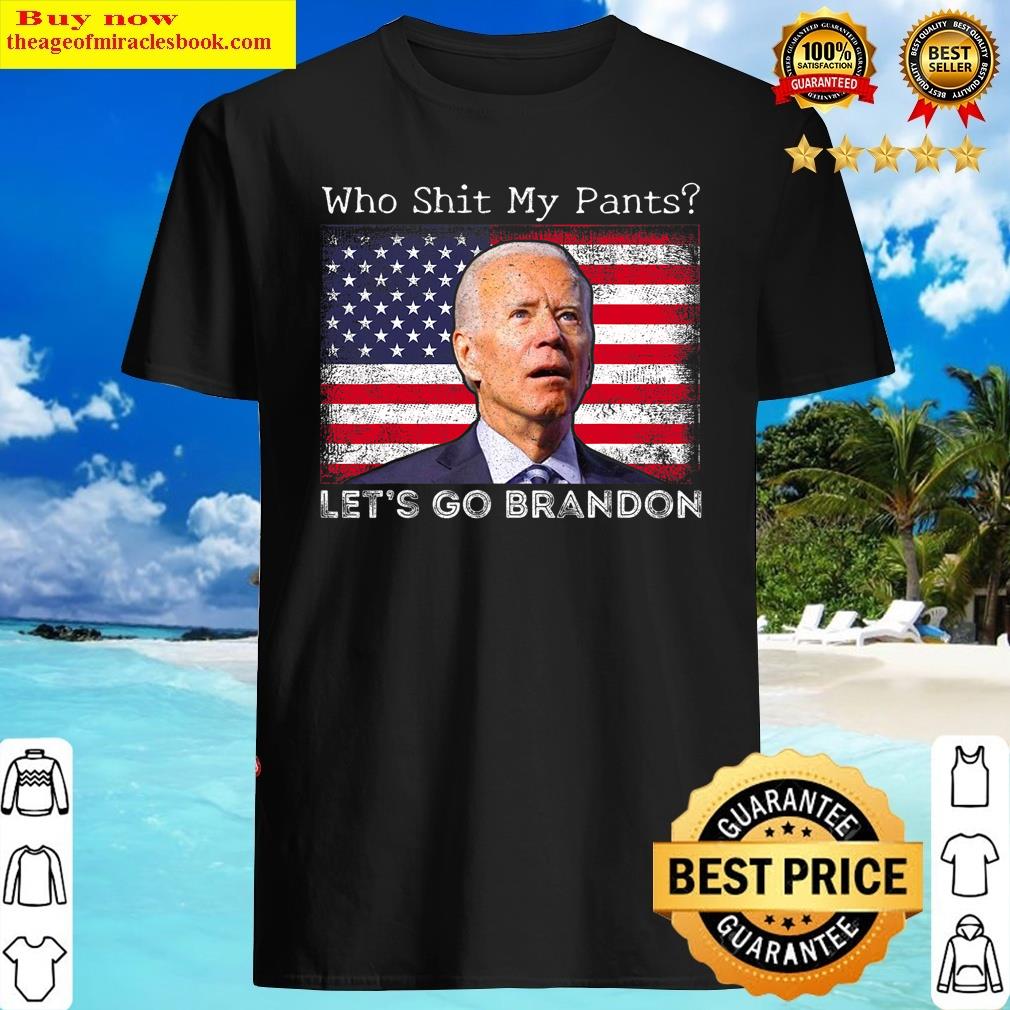 Who Sh-it My Pants Funny Anti Joe Biden Funny Meme Shirt Shirt