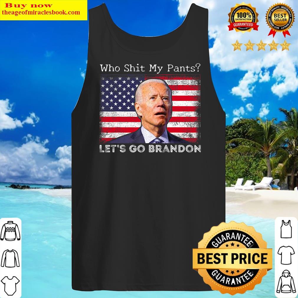 Who Sh-it My Pants Funny Anti Joe Biden Funny Meme Shirt Tank Top
