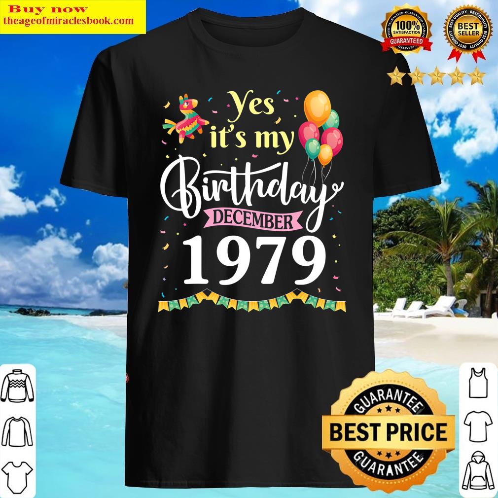 Yes It’s My Birthday December 1979 Happy 42 Years Old To Me Shirt