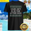 your gift is in the litter box christmas cat lover xmas shirt