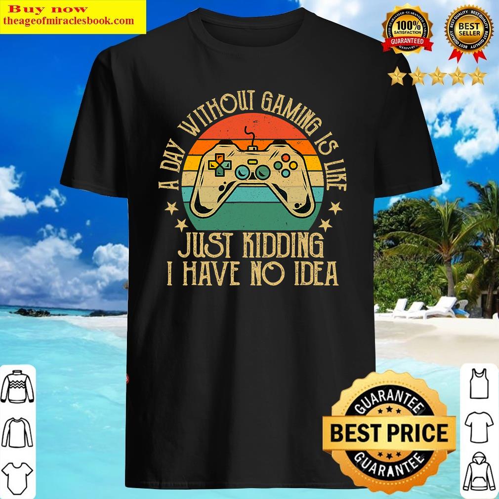 A Day Without Gaming Men Boy Girl Funny Lover Gamer Shirt