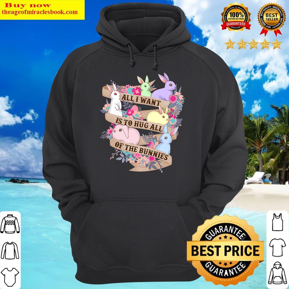 all i want is to hug all of the bunnies rabbit lover hoodie