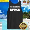 all the time you have to leave a space tank top