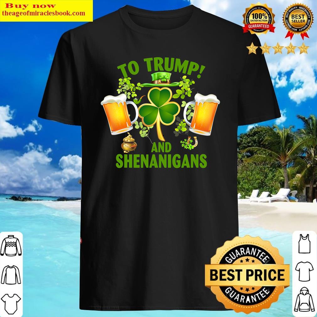 Beer To Trump And Shenanigans Happy St Patrick’s Day 2022 T-shirt Shirt