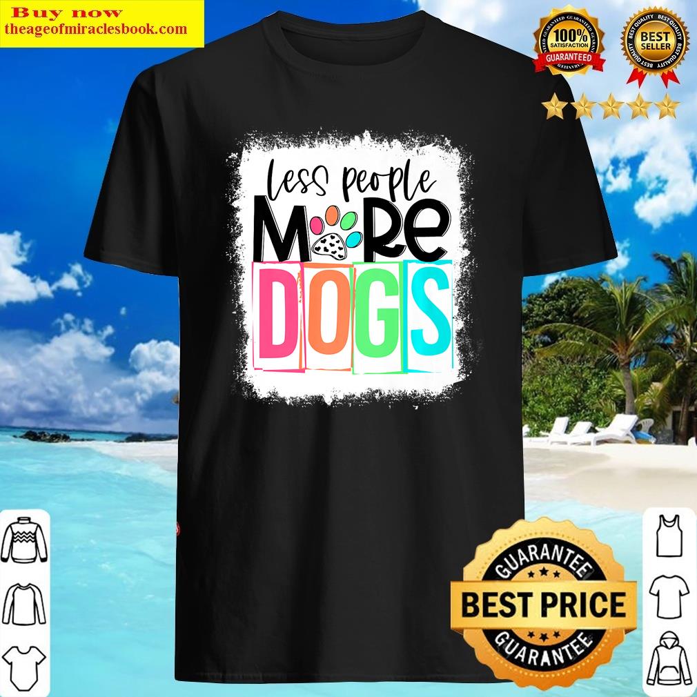 Bleached Less People More Dogs Funny Dog Lover Mother’s Day Shirt