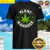 cannabis marijuana weed funny plant manager smoke stoner 420 shirt