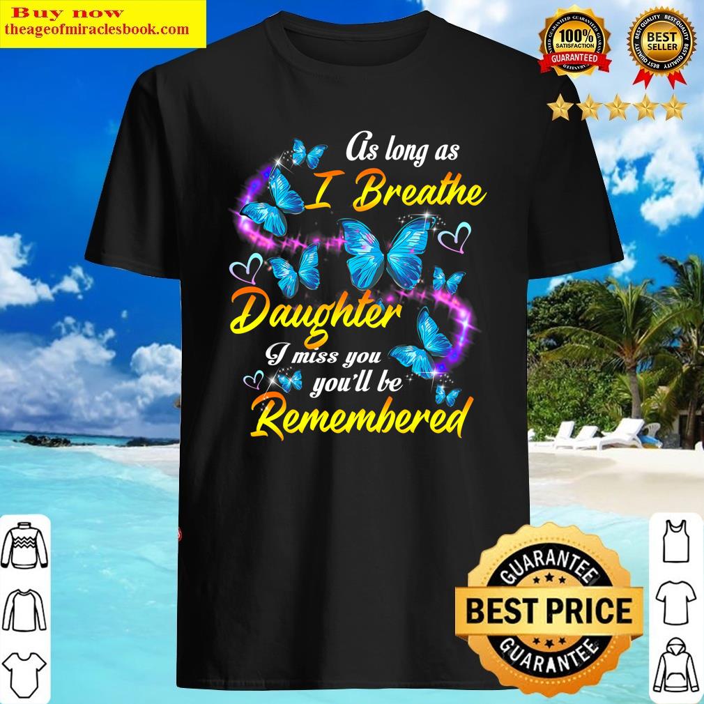 I Breathe My Daughter I Miss You And You’ll Be Remembered Shirt
