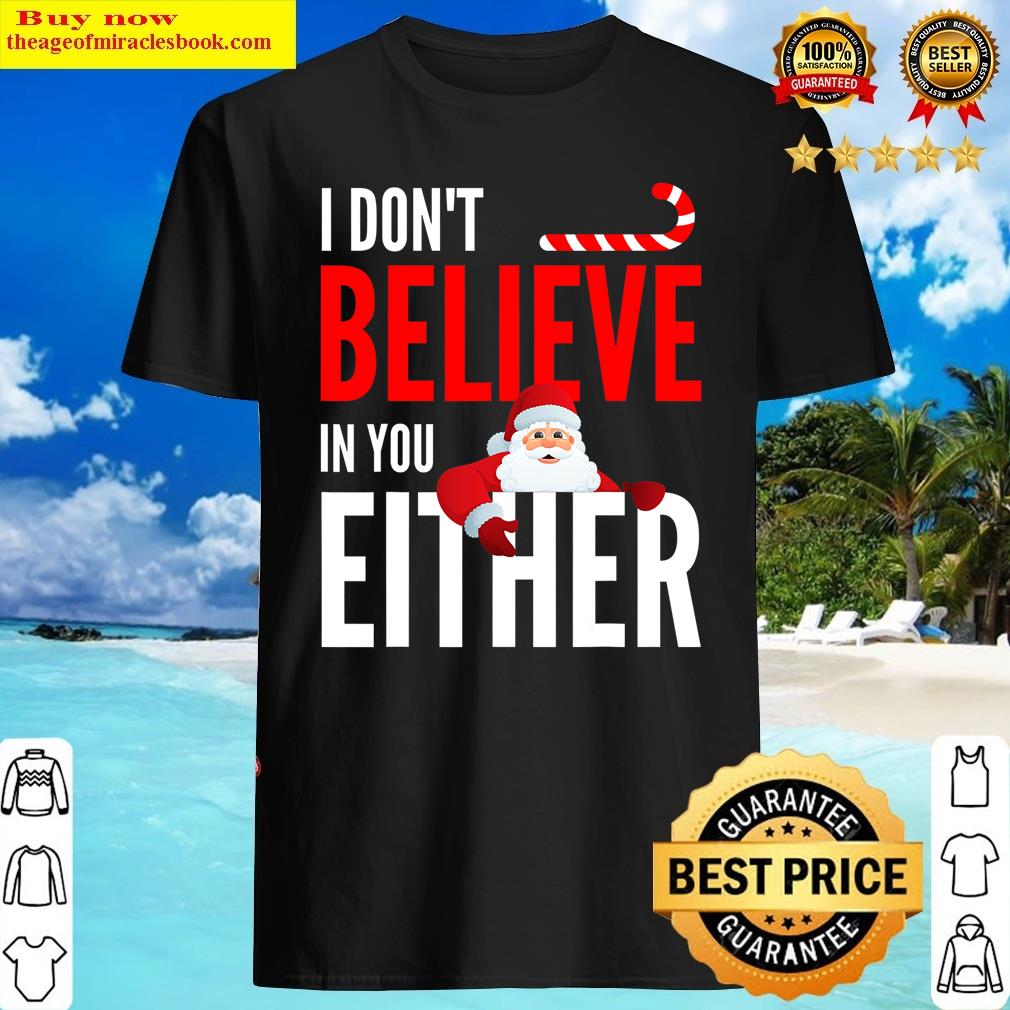 I Don’t Believe In You Either Santa Funny Christmas Xmas Shirt