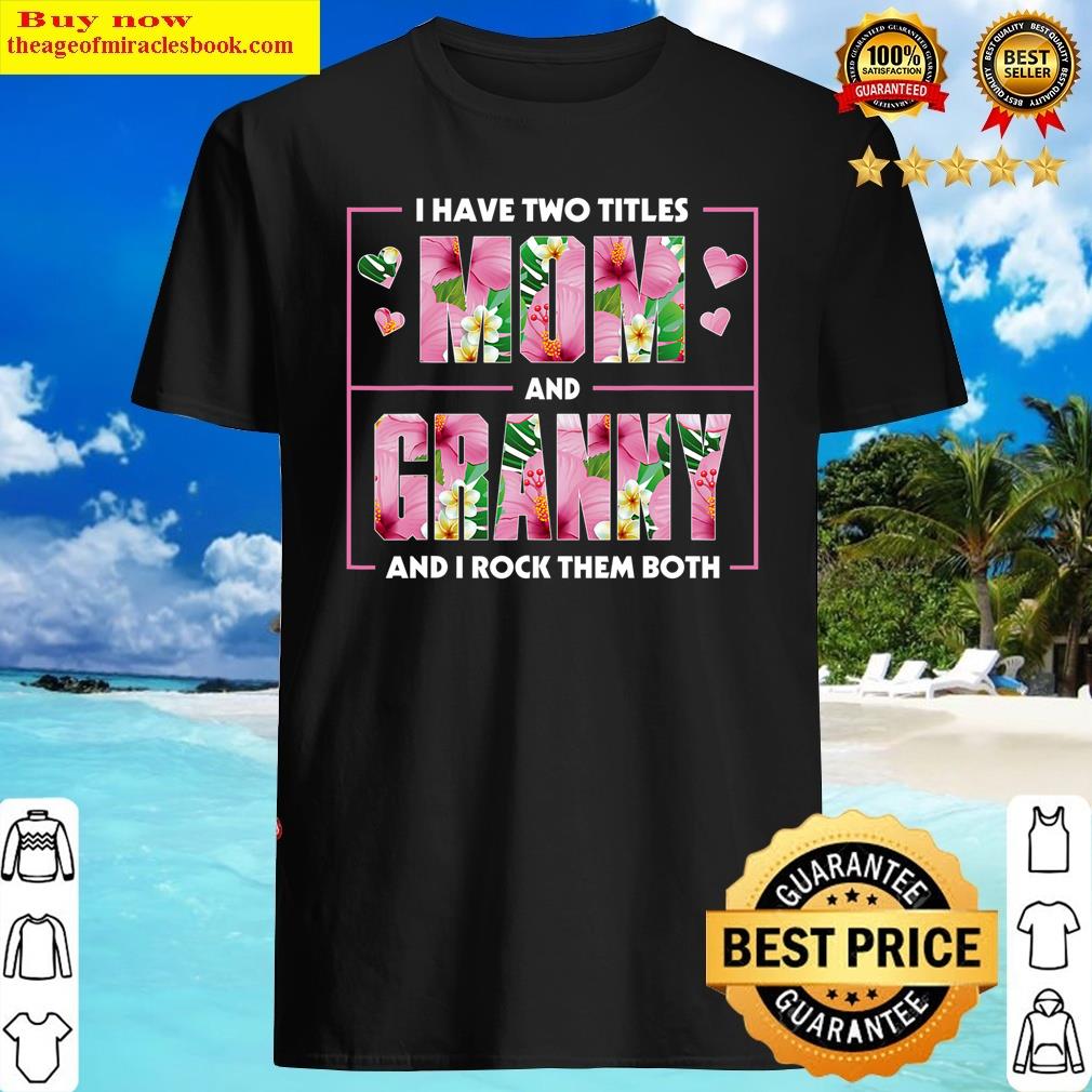 I Have Two Titles Mom And Granny And I Rock Them Mothers Day Shirt