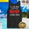 i love you from my head tomatoes funny valentines day tank top