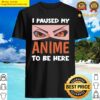 i paused my anime to be here japanese men boys girls shirt