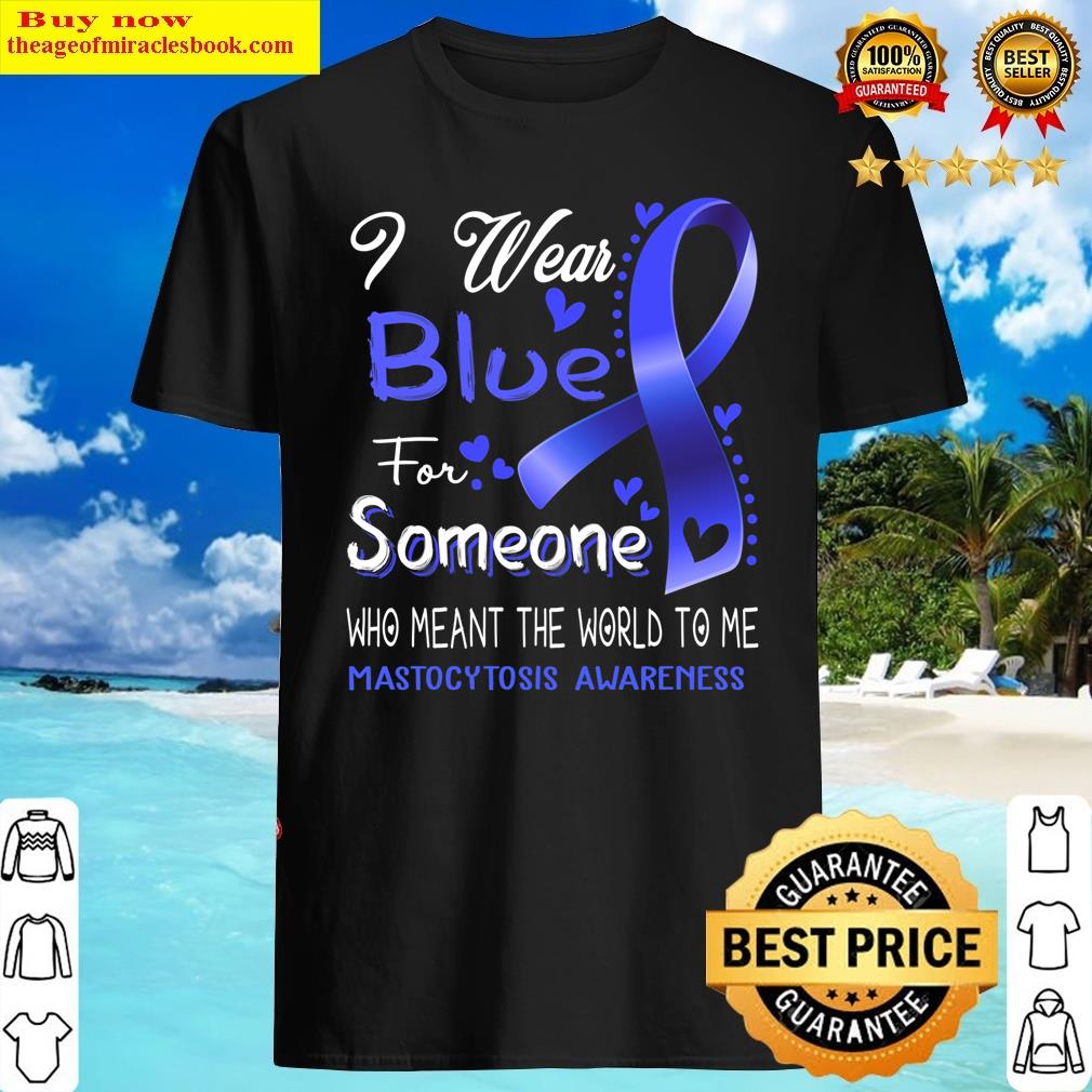 I Wear Blue For Someone Mastocytosis Awareness Shirt