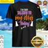 im only talking to my dog today shirt
