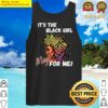 its the black girl magic for me tank top