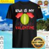 kiwi is my valentine funny kiwi fruit valentines day t shirt shirt