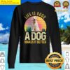 life is good a dog makes it better labrador dog lovers sweater