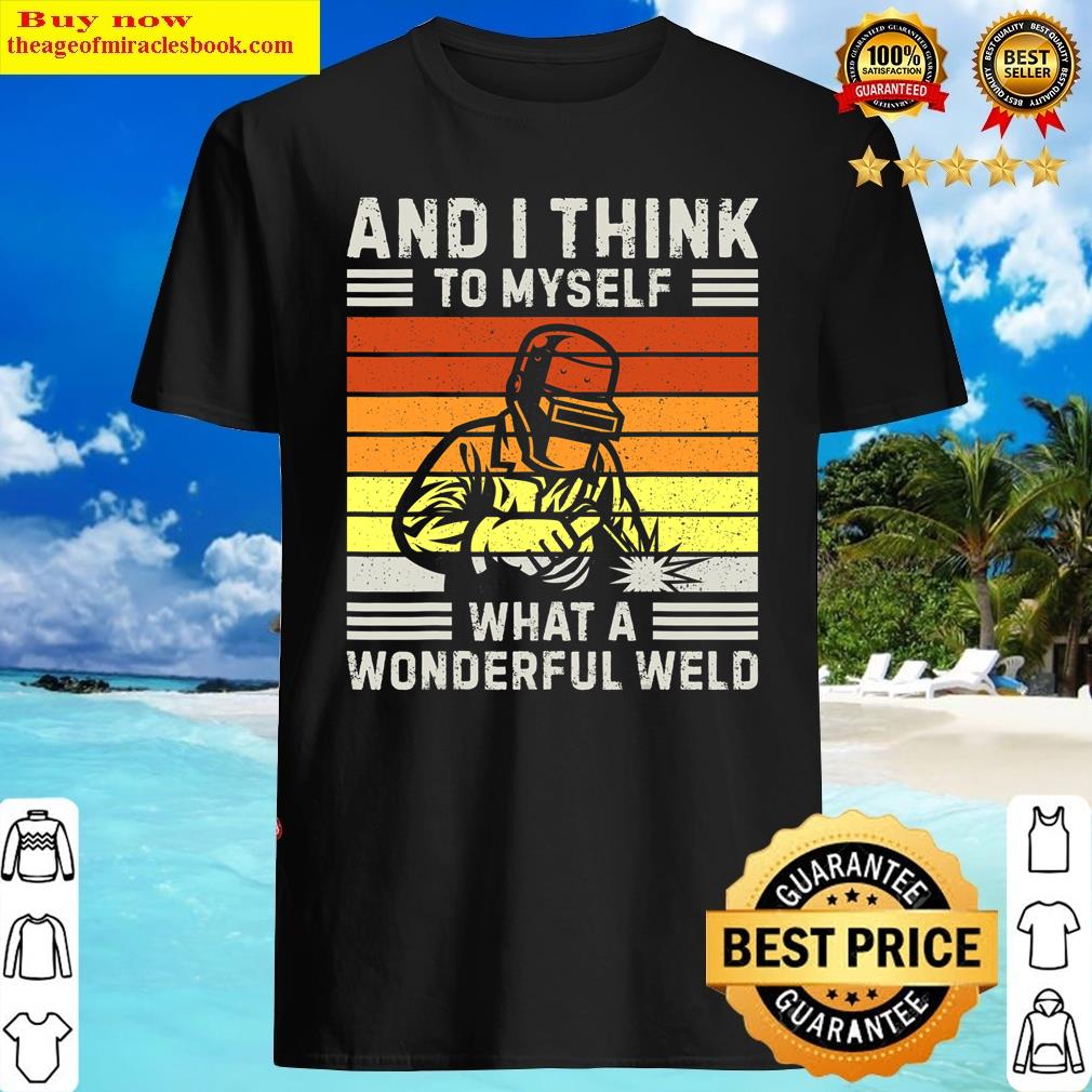 Mens And I Think To Myself What A Wonderful Weld Welder Vintage Shirt