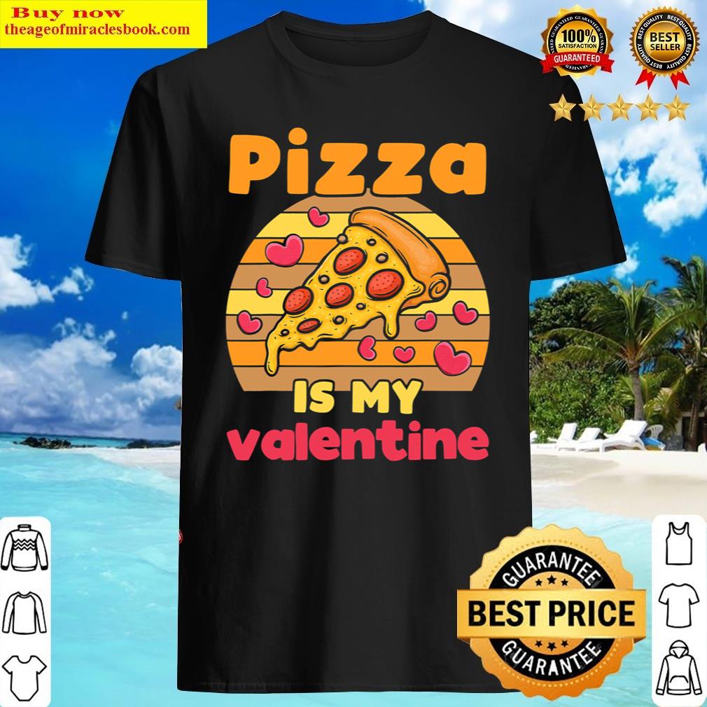 Pizza Is My Valentine Funny Valentines Day Gifts T-shirt Shirt