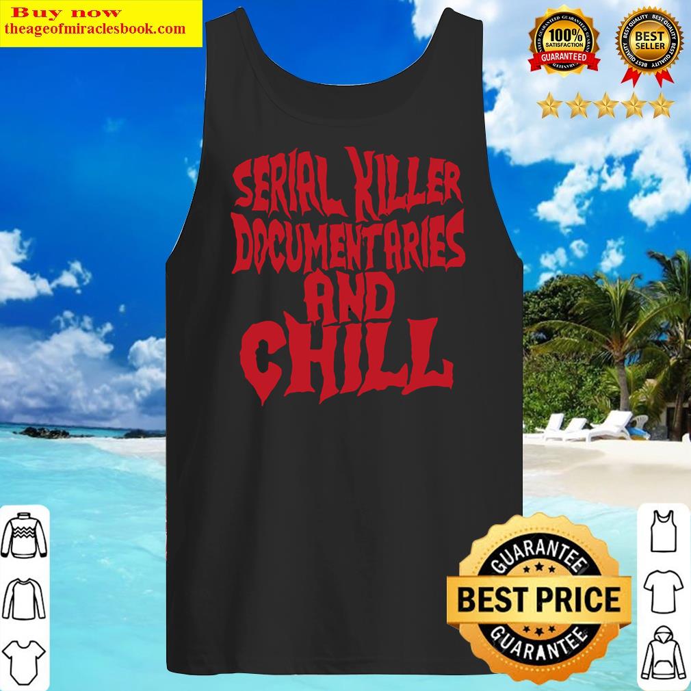 serial killer documentaries and chill funny gift tank top