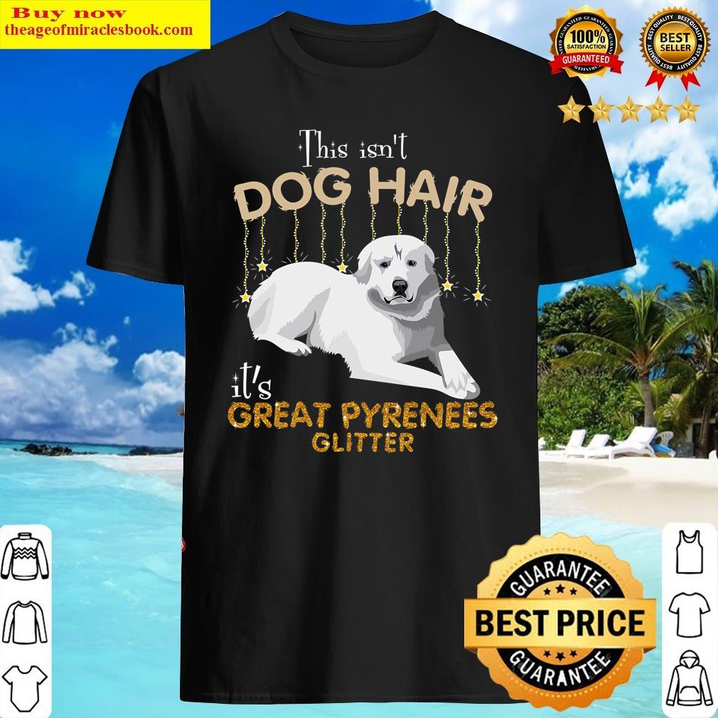 This Isn’t Dog Hair It’s Great Pyrenees Glitter Shirt