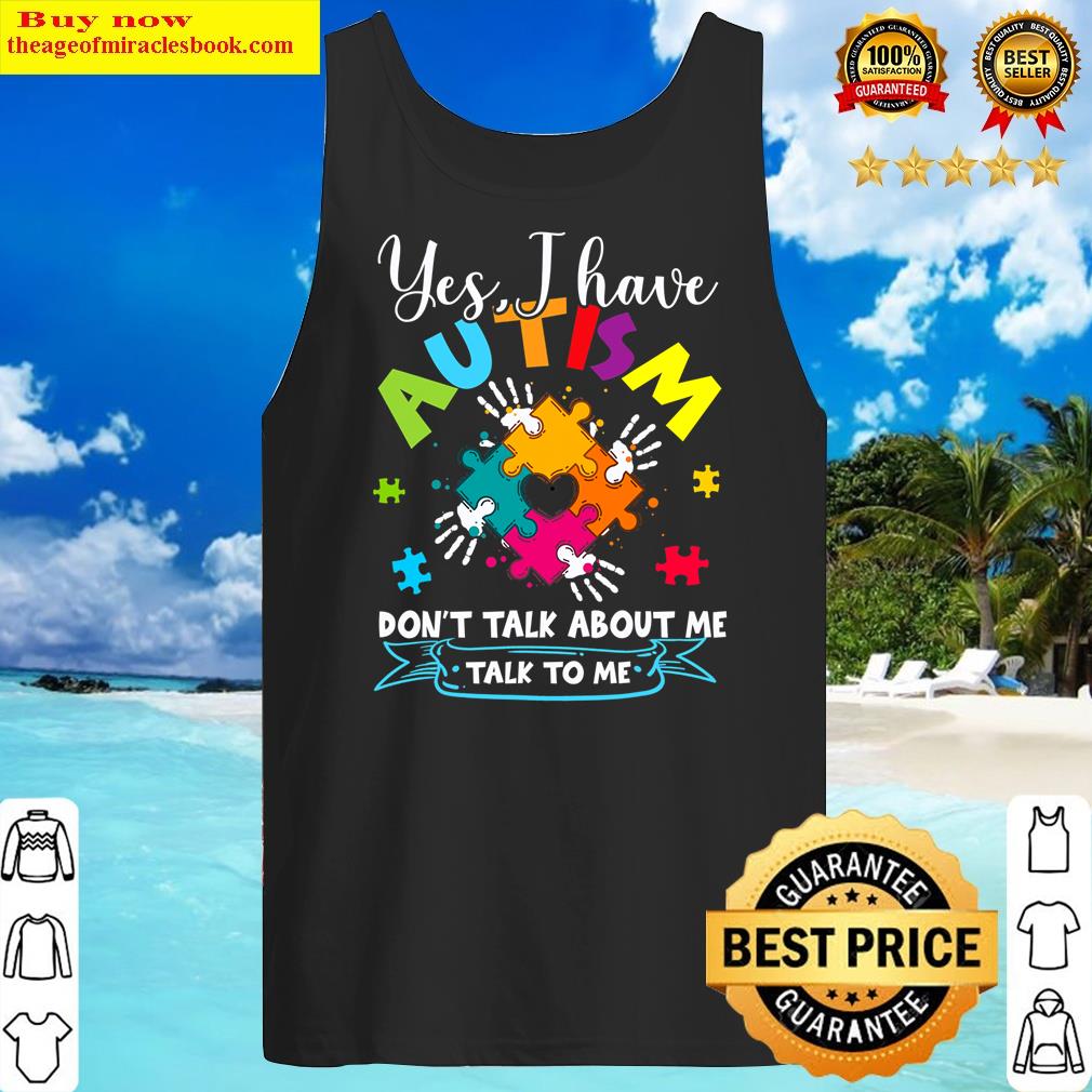 yes i have autism dont talk about me talk to me graphic tank top