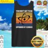 you dont get to be offended by science thanks science gift t shirt tank top