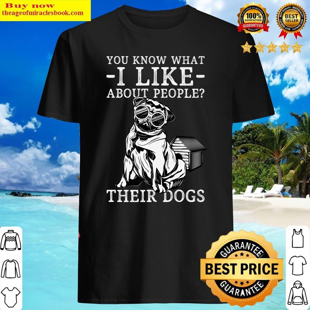 You Know What I Like About People Their Dogs Funny Dog Lover Premium Shirt