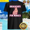break hearts fix nails nail tech shirt