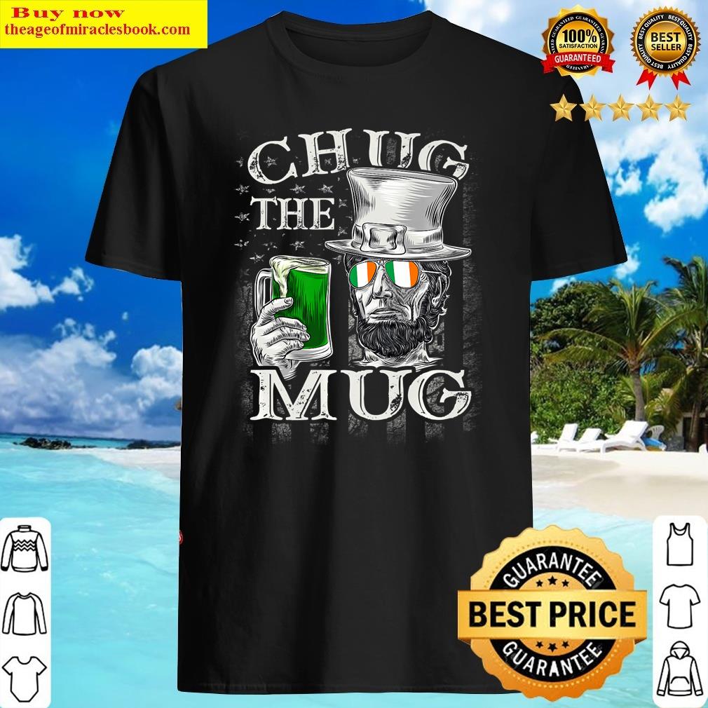 Chug The Mug American Flag Irish Abe Lincoln St Patricks Day Shirt
