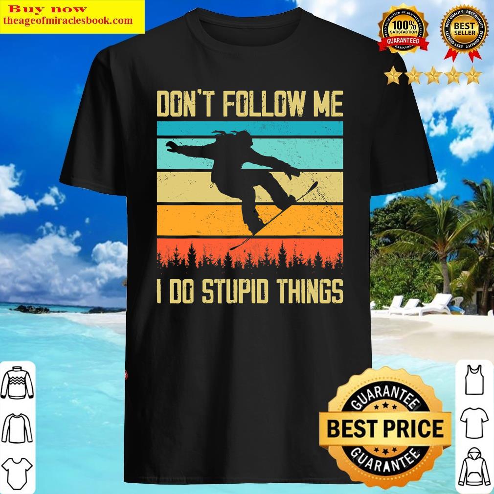Dont Follow Me I Do Stupid Things Snowboard Vintage Sunset Shirt