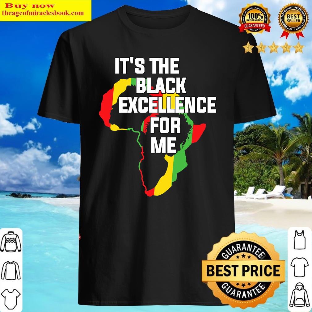 It’s The Black Excellence For Me I Am Black History Month Shirt