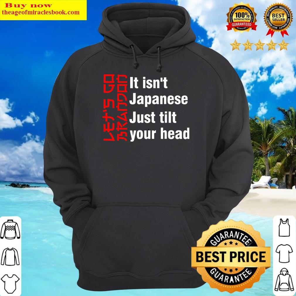 lets go brandon it isnt japanese just tilt your head hoodie