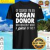 of course im an organ donor share spare awareness essential shirt